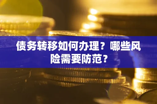 济南债务转移如何办理？哪些风险需要防范？