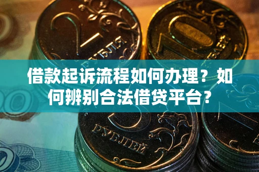 济南借款起诉流程如何办理？如何辨别合法借贷平台？