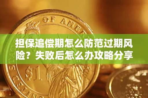 济南担保追偿期怎么防范过期风险？失败后怎么办攻略分享