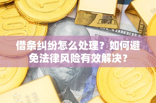 济南借条纠纷怎么处理？如何避免法律风险有效解决？