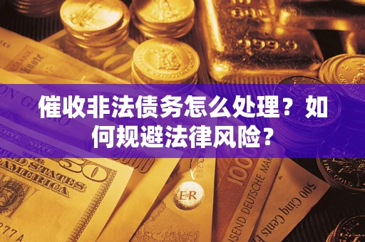 济南催收非法债务怎么处理？如何规避法律风险？