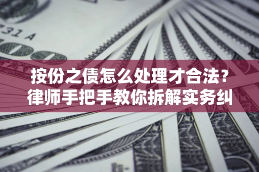 济南按份之债怎么处理才合法？律师手把手教你拆解实务纠纷