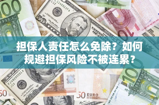 济南担保人责任怎么免除？如何规避担保风险不被连累？