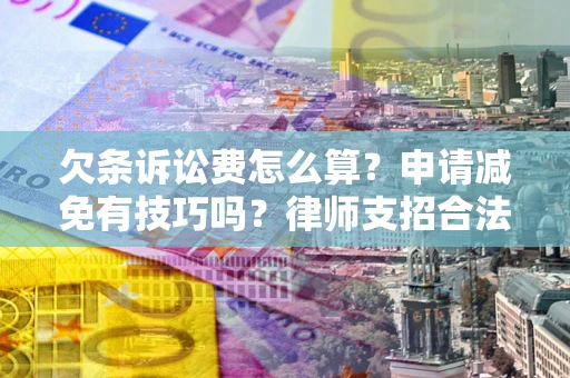 济南欠条诉讼费怎么算？申请减免有技巧吗？律师支招合法省钱
