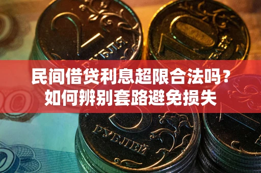 济南民间借贷利息超限合法吗？如何辨别套路避免损失