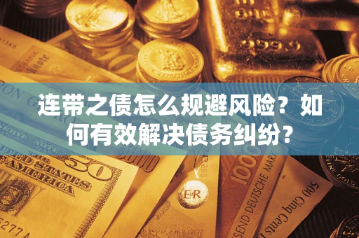济南连带之债怎么规避风险？如何有效解决债务纠纷？