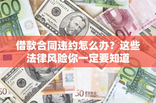 济南借款合同违约怎么办？这些法律风险你一定要知道