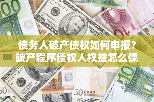 济南债务人破产债权如何申报？破产程序债权人权益怎么保障？