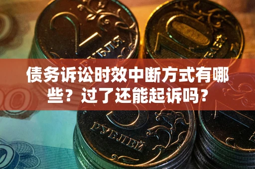 济南债务诉讼时效中断方式有哪些？过了还能起诉吗？