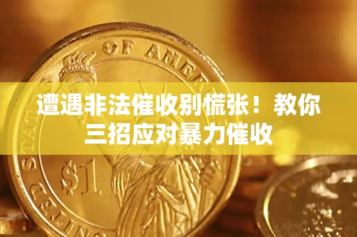 济南遭遇非法催收别慌张！教你三招应对暴力催收