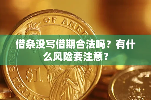 济南借条没写借期合法吗？有什么风险要注意？