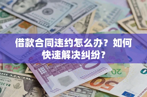 济南借款合同违约怎么办？如何快速解决纠纷？