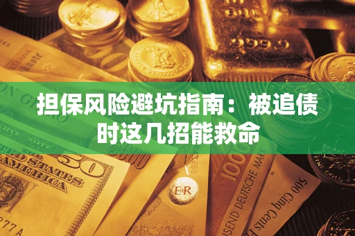 济南担保风险避坑指南：被追债时这几招能救命