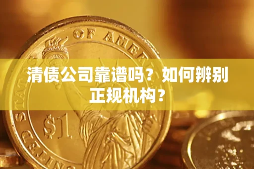 济南清债公司靠谱吗？如何辨别正规机构？