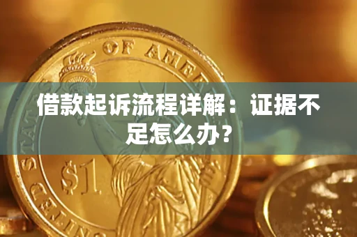 济南借款起诉流程详解：证据不足怎么办？