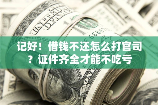 济南记好！借钱不还怎么打官司？证件齐全才能不吃亏