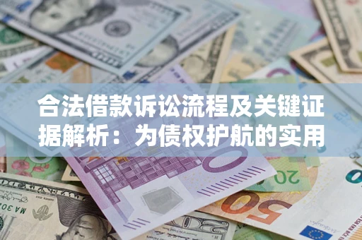 济南合法借款诉讼流程及关键证据解析：为债权护航的实用指南