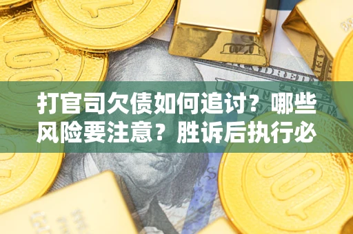 济南打官司欠债如何追讨？哪些风险要注意？胜诉后执行必看！