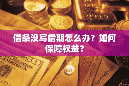 济南借条没写借期怎么办？如何保障权益？
