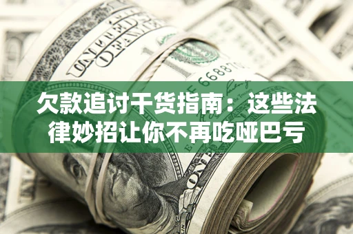 济南欠款追讨干货指南：这些法律妙招让你不再吃哑巴亏