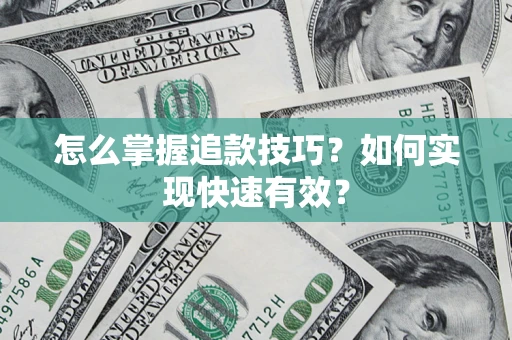 济南怎么掌握追款技巧？如何实现快速有效？