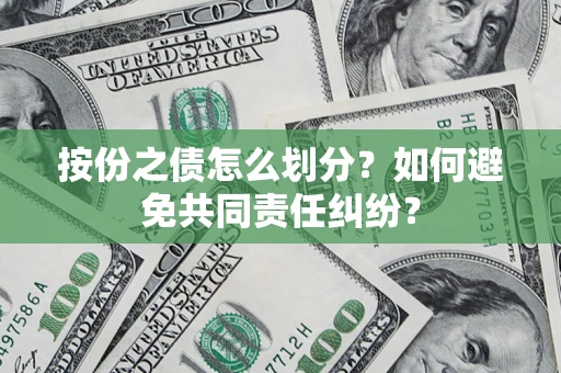 济南按份之债怎么划分？如何避免共同责任纠纷？