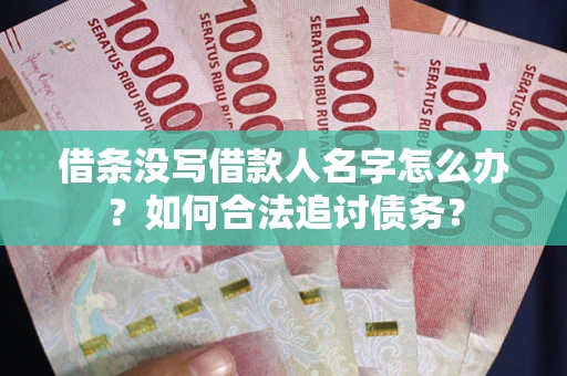 济南借条没写借款人名字怎么办？如何合法追讨债务？