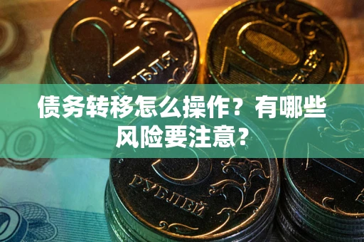 济南债务转移怎么操作？有哪些风险要注意？