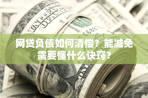 济南网贷负债如何清偿？能减免需要懂什么诀窍？