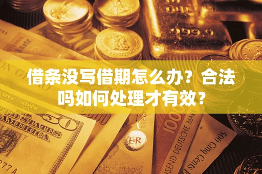 济南借条没写借期怎么办？合法吗如何处理才有效？