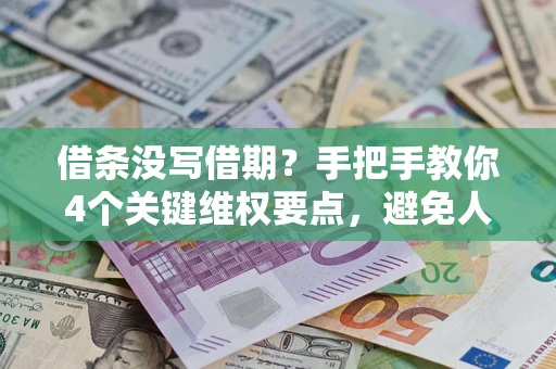 济南借条没写借期？手把手教你4个关键维权要点，避免人财两空