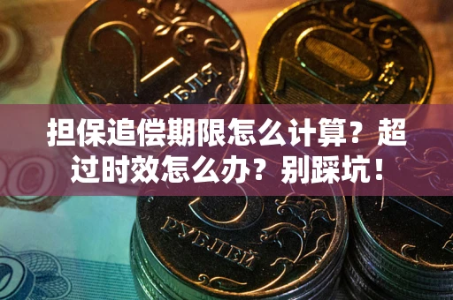 济南担保追偿期限怎么计算？超过时效怎么办？别踩坑！