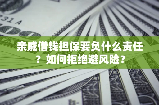 济南亲戚借钱担保要负什么责任？如何拒绝避风险？