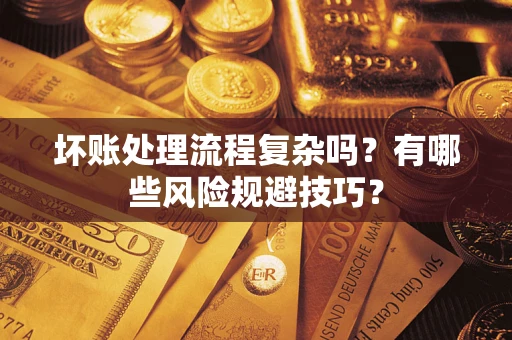 济南坏账处理流程复杂吗？有哪些风险规避技巧？