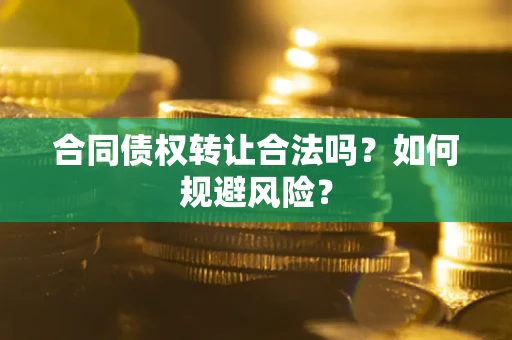 济南合同债权转让合法吗？如何规避风险？