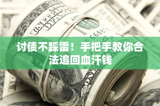 济南讨债不踩雷！手把手教你合法追回血汗钱