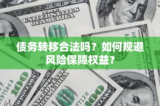 济南债务转移合法吗？如何规避风险保障权益？