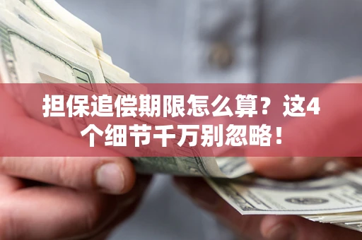 济南担保追偿期限怎么算？这4个细节千万别忽略！