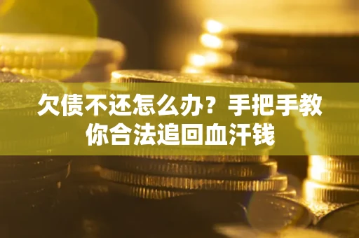 济南欠债不还怎么办?手把手教你合法追回血汗钱 济南欠债不还怎么办?手把手教你合法追回血汗钱