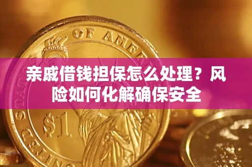 济南亲戚借钱担保怎么处理？风险如何化解确保安全