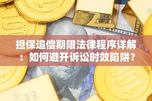 济南担保追偿期限法律程序详解：如何避开诉讼时效陷阱？