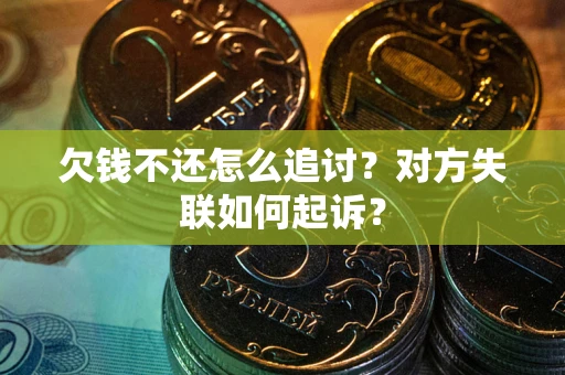 济南欠钱不还怎么追讨？对方失联如何起诉？