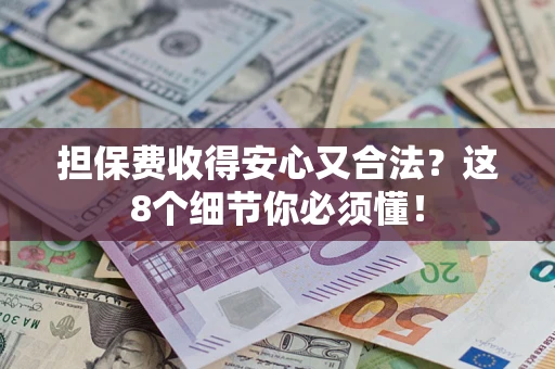 济南担保费收得安心又合法？这8个细节你必须懂！