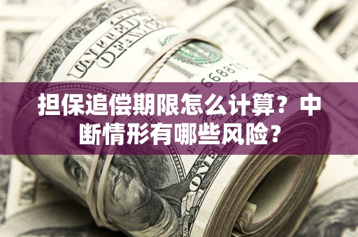 济南担保追偿期限怎么计算？中断情形有哪些风险？