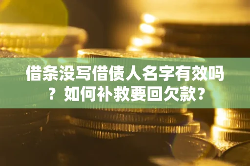 济南借条没写借债人名字有效吗？如何补救要回欠款？