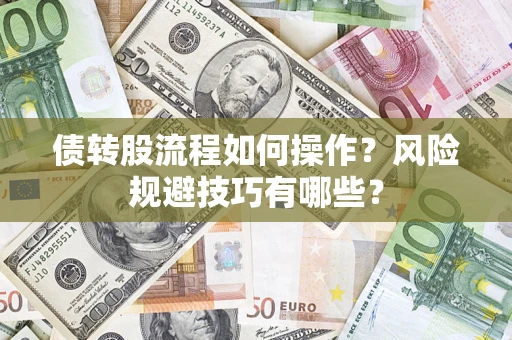 济南债转股流程如何操作？风险规避技巧有哪些？