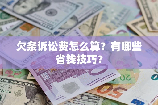 济南欠条诉讼费怎么算？有哪些省钱技巧？