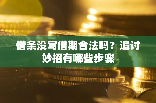 济南借条没写借期合法吗？追讨妙招有哪些步骤