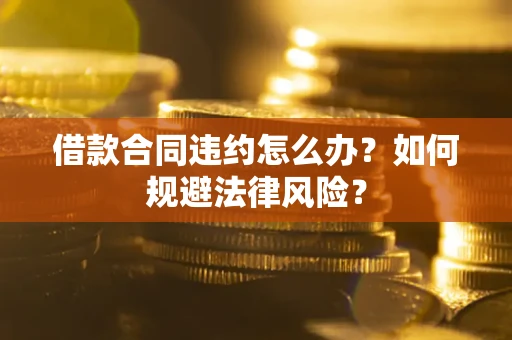 济南借款合同违约怎么办？如何规避法律风险？