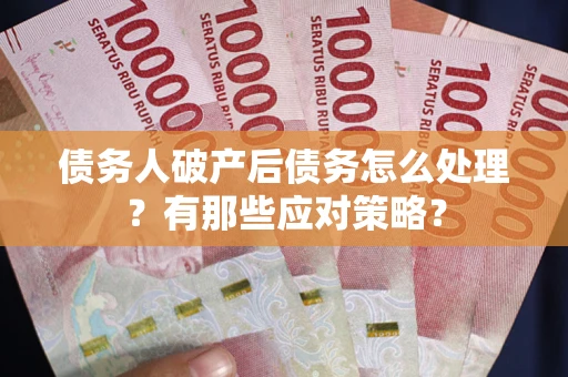 济南债务人破产后债务怎么处理？有那些应对策略？